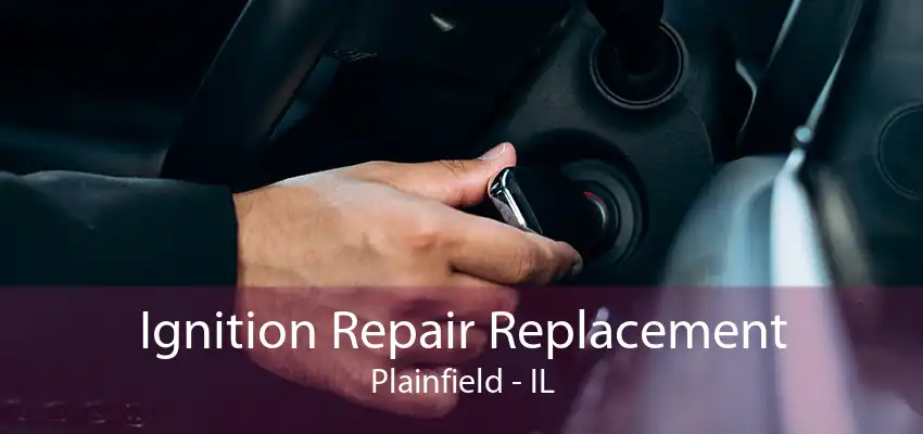 Ignition Repair Replacement Plainfield - IL